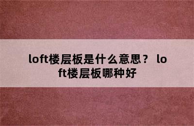 loft楼层板是什么意思？ loft楼层板哪种好